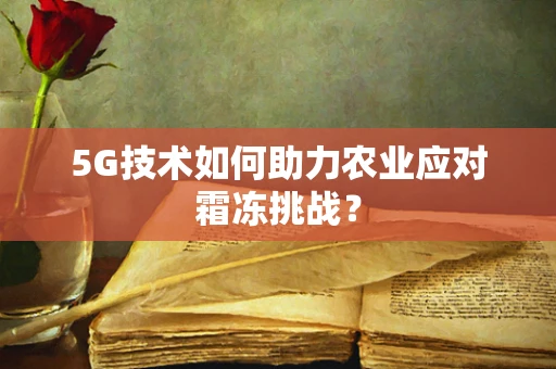 5G技术如何助力农业应对霜冻挑战？