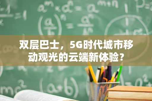 双层巴士，5G时代城市移动观光的云端新体验？