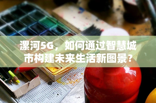 漯河5G，如何通过智慧城市构建未来生活新图景？