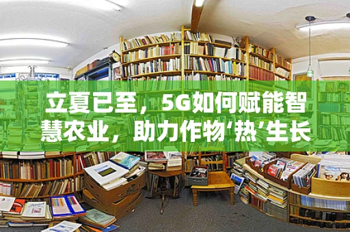 立夏已至，5G如何赋能智慧农业，助力作物‘热’生长？