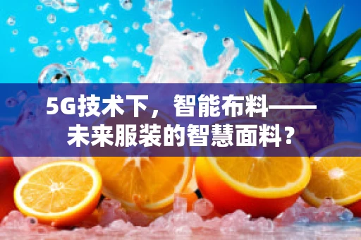 5G技术下，智能布料——未来服装的智慧面料？