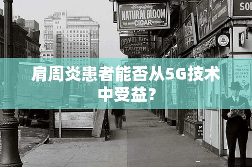 肩周炎患者能否从5G技术中受益？