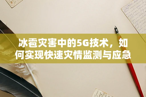 冰雹灾害中的5G技术，如何实现快速灾情监测与应急响应？