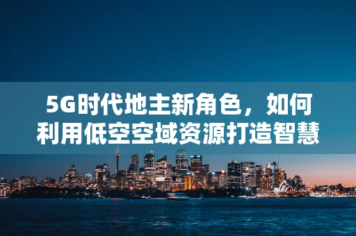 5G时代地主新角色，如何利用低空空域资源打造智慧农业空中地主？