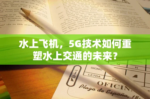 水上飞机，5G技术如何重塑水上交通的未来？