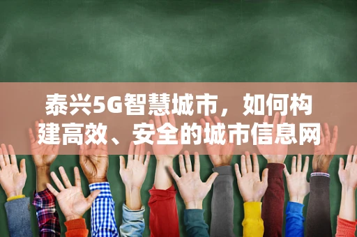 泰兴5G智慧城市，如何构建高效、安全的城市信息网络？