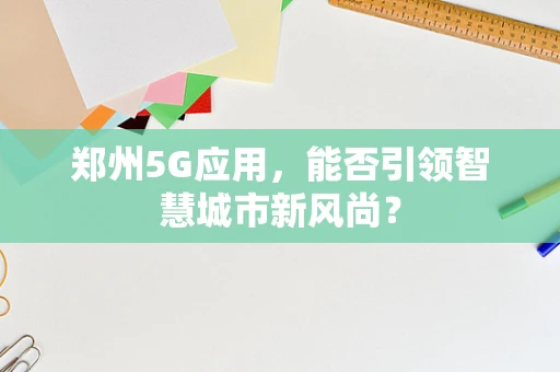 郑州5G应用，能否引领智慧城市新风尚？